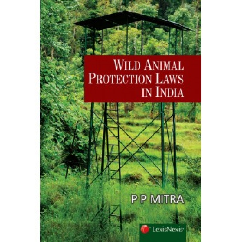 Lexisnexis's Wild Animal Protection Laws in India by P. P. Mitra, 1st Edn.  2016